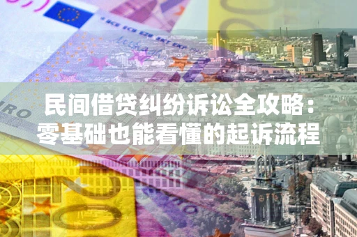 武汉民间借贷纠纷诉讼全攻略:零基础也能看懂的起诉流程与证据整理指南 武汉民间借贷纠纷诉讼全攻略:零基础也能看懂的起诉流程与证据整理指南