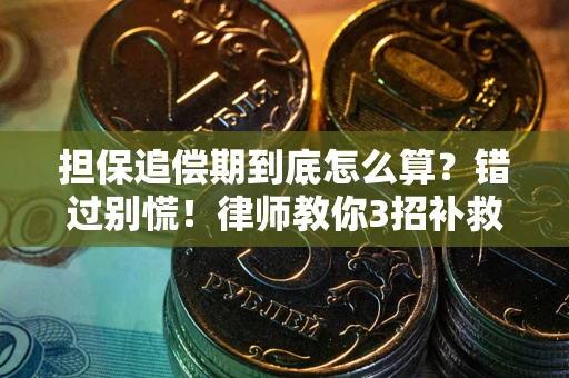 武汉担保追偿期到底怎么算？错过别慌！律师教你3招补救