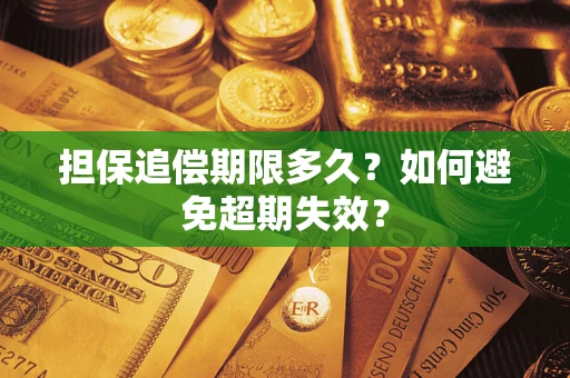 武汉担保追偿期限多久?如何避免超期失效? 武汉担保追偿期限多久?如何避免超期失效?