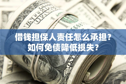 武汉借钱担保人责任怎么承担？如何免债降低损失？
