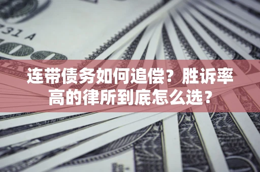 武汉连带债务如何追偿？胜诉率高的律所到底怎么选？