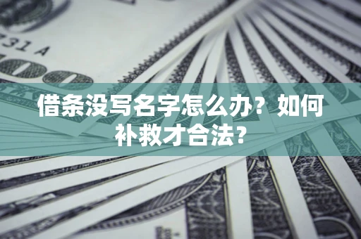 武汉借条没写名字怎么办？如何补救才合法？