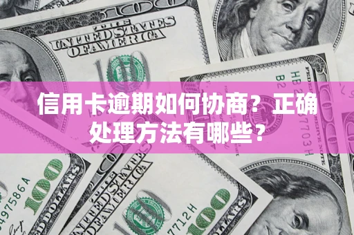 武汉信用卡逾期如何协商？正确处理方法有哪些？