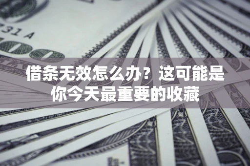 武汉借条无效怎么办？这可能是你今天最重要的收藏