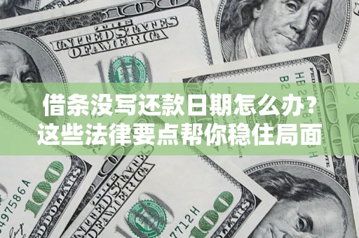 武汉借条没写还款日期怎么办？这些法律要点帮你稳住局面