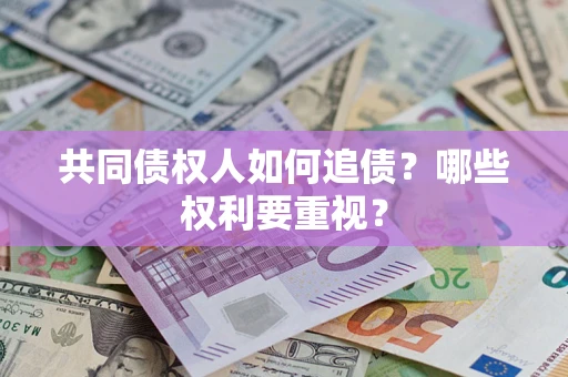武汉共同债权人如何追债？哪些权利要重视？