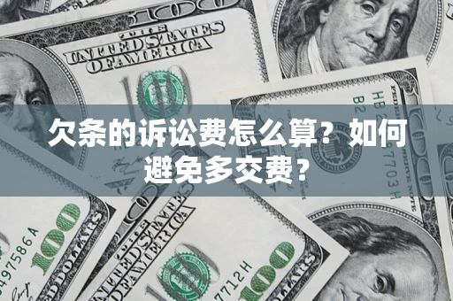 武汉欠条的诉讼费怎么算？如何避免多交费？