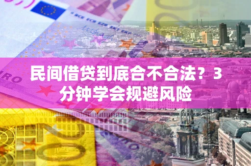 武汉民间借贷到底合不合法？3分钟学会规避风险