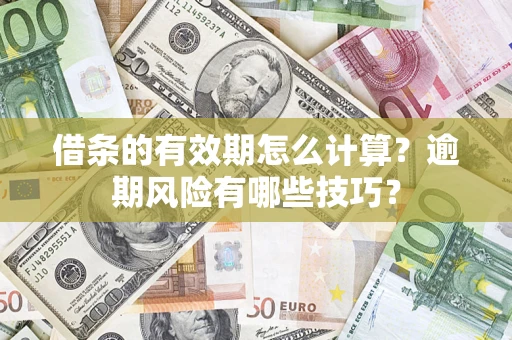 武汉借条的有效期怎么计算？逾期风险有哪些技巧？