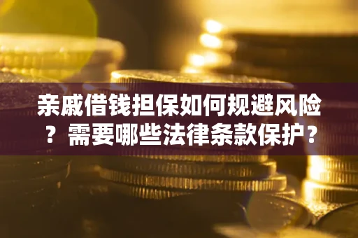 武汉亲戚借钱担保如何规避风险？需要哪些法律条款保护？