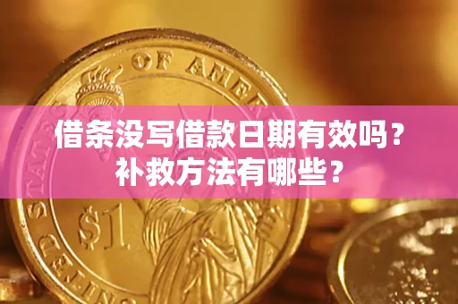 武汉借条没写借款日期有效吗?补救方法有哪些? 武汉借条没写借款日期有效吗?补救方法有哪些?