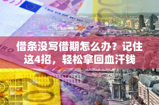 武汉借条没写借期怎么办？记住这4招，轻松拿回血汗钱