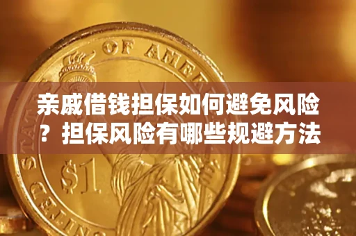 武汉亲戚借钱担保如何避免风险？担保风险有哪些规避方法？