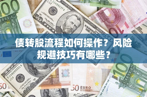 武汉债转股流程如何操作？风险规避技巧有哪些？