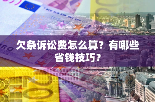 武汉欠条诉讼费怎么算？有哪些省钱技巧？