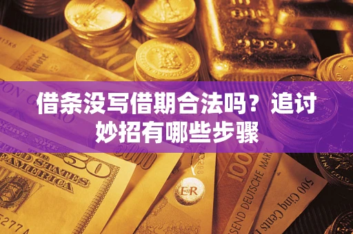 武汉借条没写借期合法吗？追讨妙招有哪些步骤