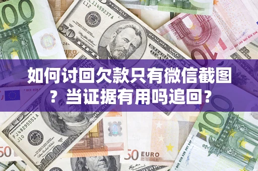 武汉如何讨回欠款只有微信截图？当证据有用吗追回？