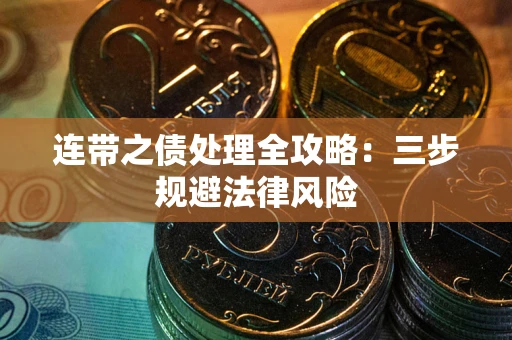 武汉连带之债处理全攻略：三步规避法律风险